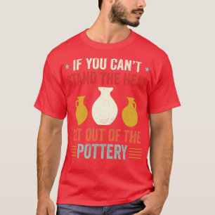 Getting Out of the Pottery Funny Potter Ceramic Re T-Shirt