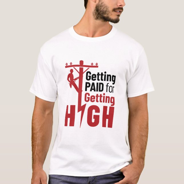Getting Paid for Getting High Electrical Lineman T-Shirt (Front)