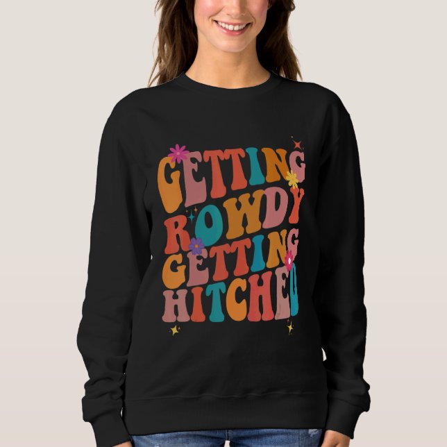 Getting Rowdy Getting Hitched Bachelorette Party Sweatshirt (Front)