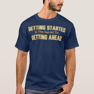 Getting Started Is The Secret To Getting Ahead Dar T-Shirt