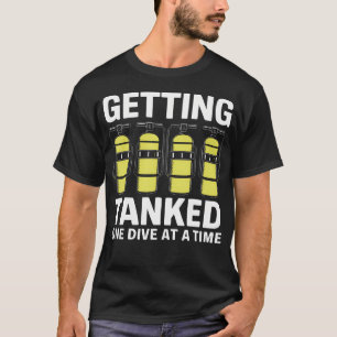 Getting Tanked One Dive At A Time Scuba Diving Adv T-Shirt