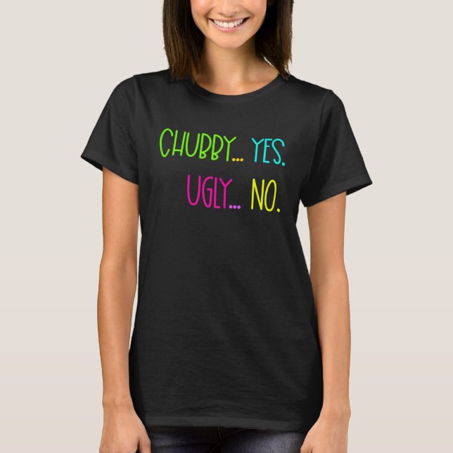 GGT Chubby Yes Ugly No Curvy Girl T-Shirt (Front)