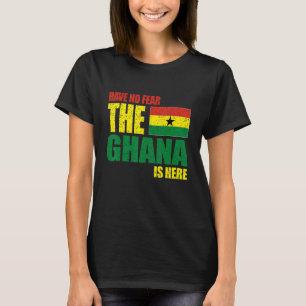 Ghana Have No Fear The Ghana Is Here  T-Shirt