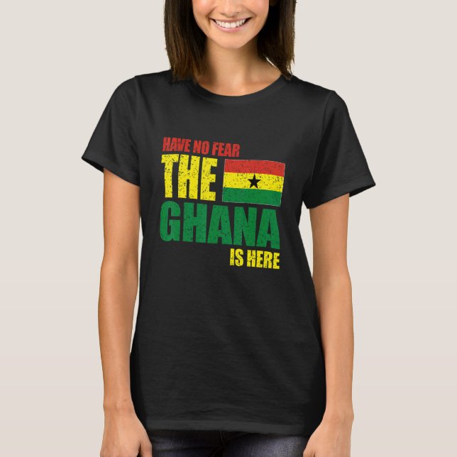 Ghana Have No Fear The Ghana Is Here  T-Shirt (Front)