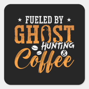 Ghost Hunter Fuelled By Ghost Hunting Coffee Hunt Square Sticker