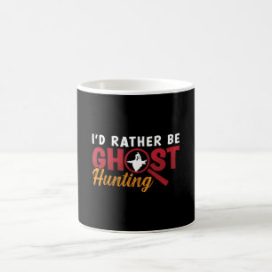 Ghost Hunter Hunt I'd Rather Be Ghost Hunting Coffee Mug