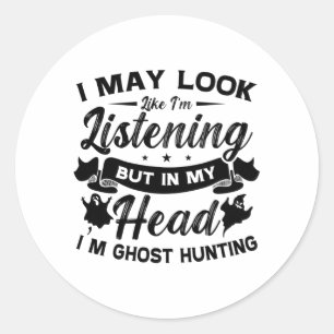 Ghost Hunter Hunt In My Head I'm Ghost Hunting Classic Round Sticker