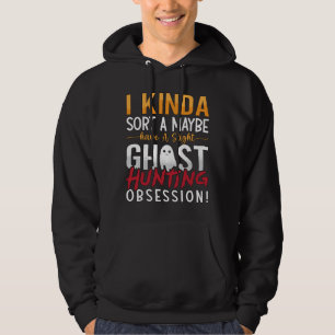 Ghost Hunter I Kinda Sort A Maybe Ghost Hunting Hoodie