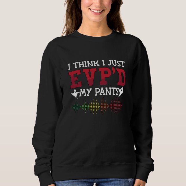 Ghost Hunter I Think I Just EVP'D My Pants Hunting Sweatshirt (Front)