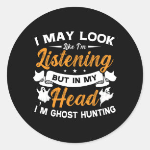 Ghost Hunter In My Head I'm Ghost Hunting Hunt Classic Round Sticker