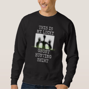 Ghost Hunter Paranormal Ghost Hunting Lucky Sweatshirt
