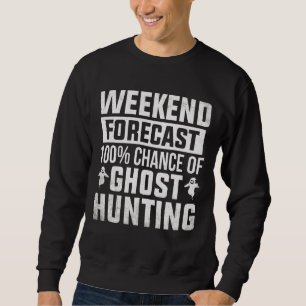 Ghost Hunter Weekend Forecast Ghost Hunting Spirit Sweatshirt