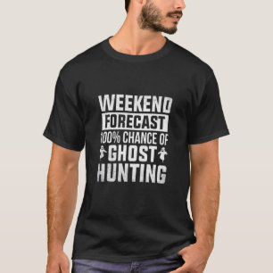 Ghost Hunter Weekend Forecast Ghost Hunting Spirit T-Shirt