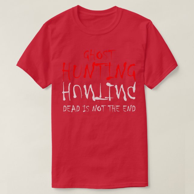 Ghost Hunting Dead Is Not The End T-Shirt (Design Front)