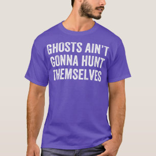 Ghost Hunting Ghost Aint Gonna Hunt Themselves Par T-Shirt