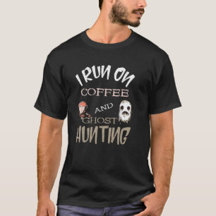 Ghost Hunting I Run On Coffee Beans Paranormal Gho T-Shirt