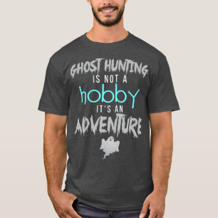 Ghost Hunting Is Not A Hobits An T-Shirt