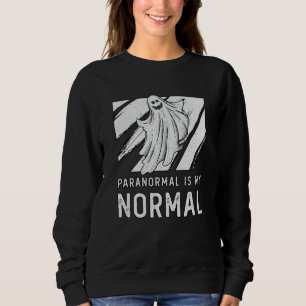 Ghost Hunting Paranormal Is My Normal Ghost Hunter Sweatshirt