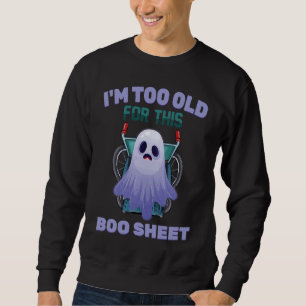 Ghost  I'm Too Old For This Boo Sheet  Halloween Sweatshirt