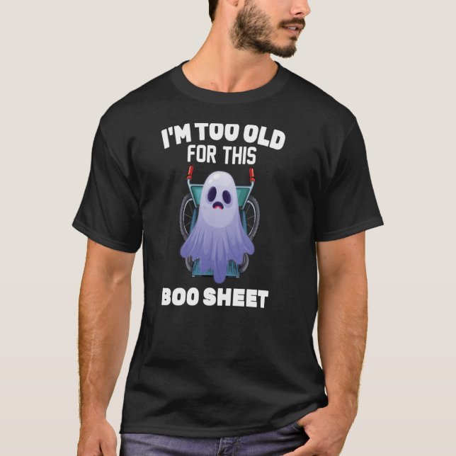 Ghost  I'm Too Old For This Boo Sheet  Halloween T-Shirt (Front)