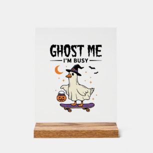 Ghost Me Im Busy Halloween Goose Skateboard Acrylic Sign