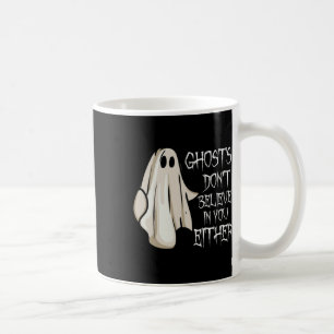 Ghosts Don't Believe In You Either Paranormal Ghos Coffee Mug