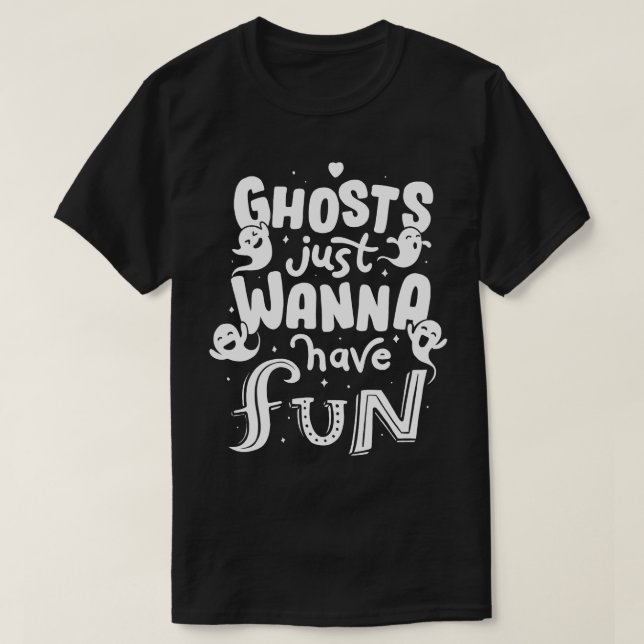 Ghosts just wanna have fun T-Shirt (Design Front)