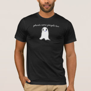 Ghosts Were People Too T-Shirt