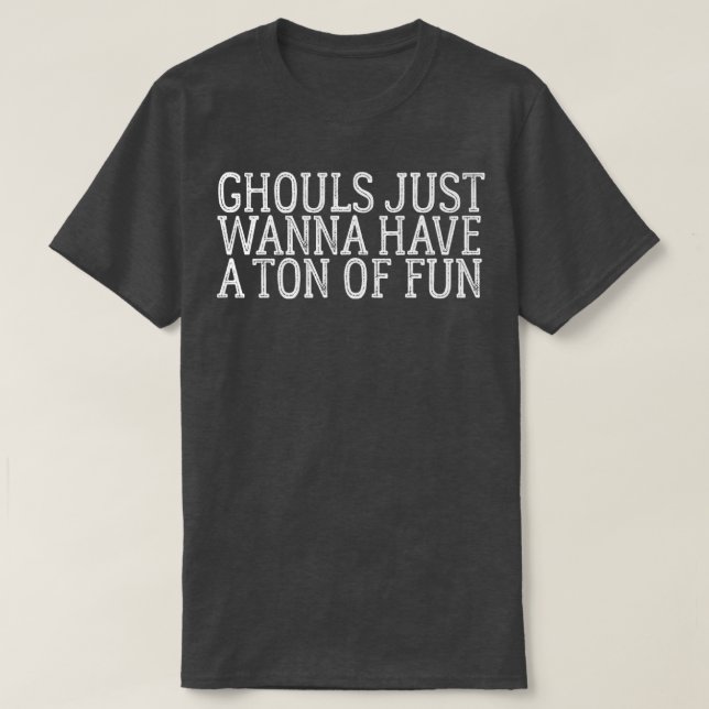 Ghouls Just Wanna Have A Tonne Of Fun 112 T-Shirt (Design Front)