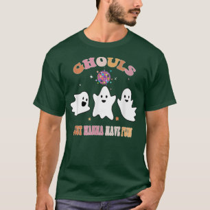 Ghouls Just Wanna Have Fun 762 T-Shirt