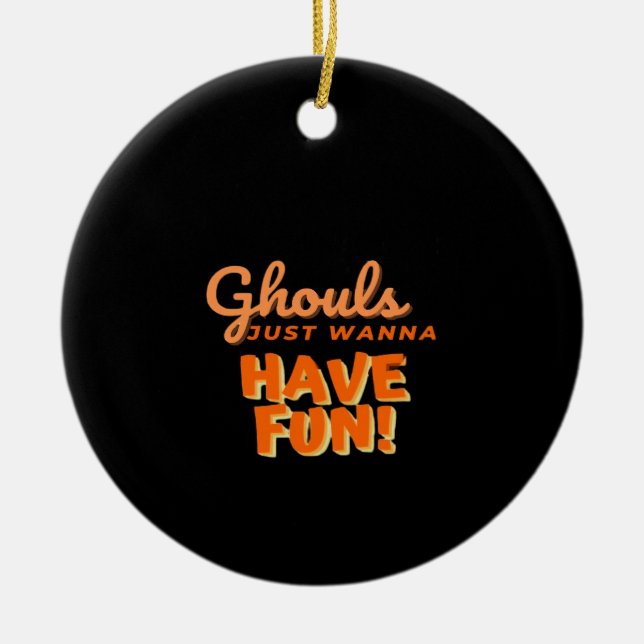 Ghouls Just Wanna Have Fun  Ceramic Ornament (Front)