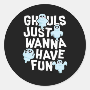 Ghouls Just Wanna Have Fun Funny & Meme Design Classic Round Sticker