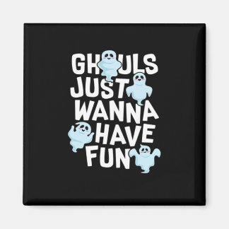 Ghouls Just Wanna Have Fun Funny & Meme Design  Magnet