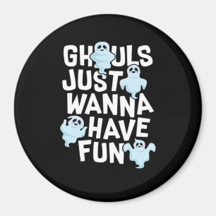 Ghouls Just Wanna Have Fun Funny & Slogan Magnet