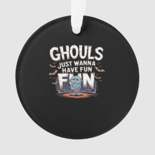 Ghouls Just Wanna Have Fun - Halloween Funny Quote Ornament