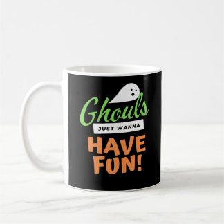 Ghouls Just Wanna Have Fun – Halloween Ghouls Funn Coffee Mug