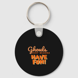 Ghouls Just Wanna Have Fun  Key Ring