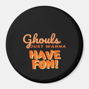 Ghouls Just Wanna Have Fun Magnet