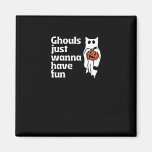 Ghouls Just Wanna Have Fun Slogan Quote Magnet