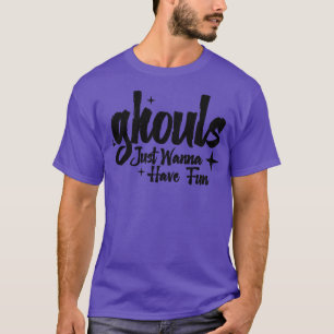 Ghouls Just Wanna Have Fun T-Shirt