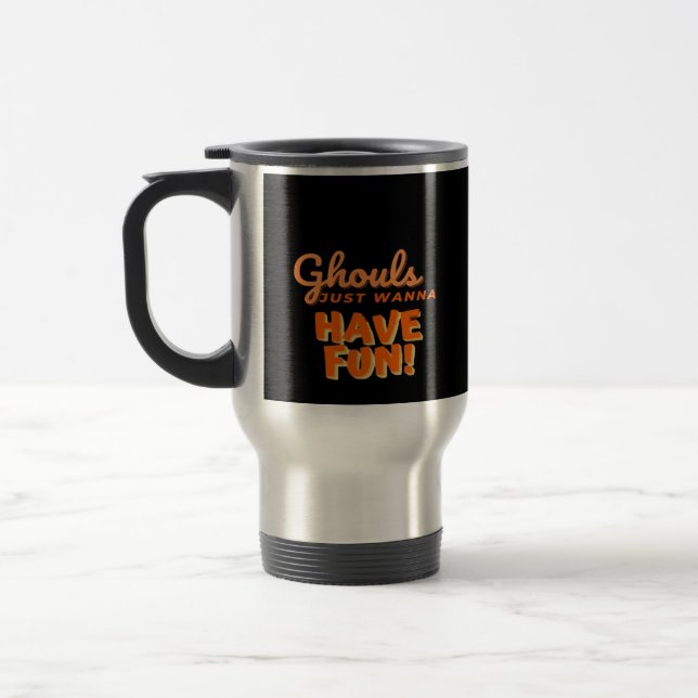 Ghouls Just Wanna Have Fun  Travel Mug (Left)