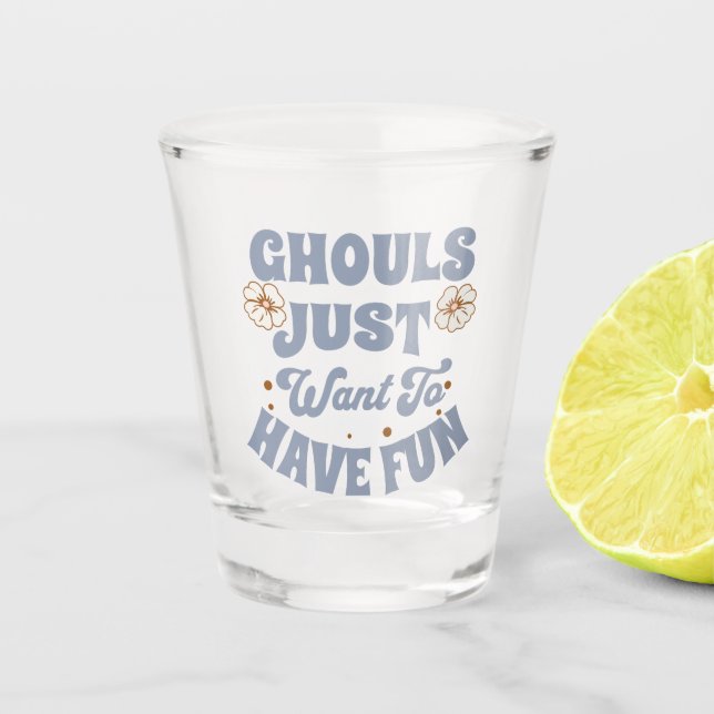 Ghouls Just Want To Have Fun Shot Glass (Front)