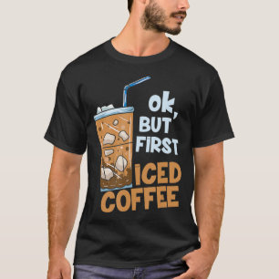 Gift for a coffee lover But First Iced Coffee T-Shirt