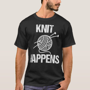 Gift For Knitters Funny Design Knit Happens T-Shirt