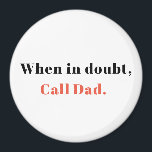 Gift from Mum, When in Doubt, Call Dad Magnet<br><div class="desc">A little reminder to stick on your refrigeratore! This magnet features the customisable words,  "When in Doubt,  Call Dad."</div>