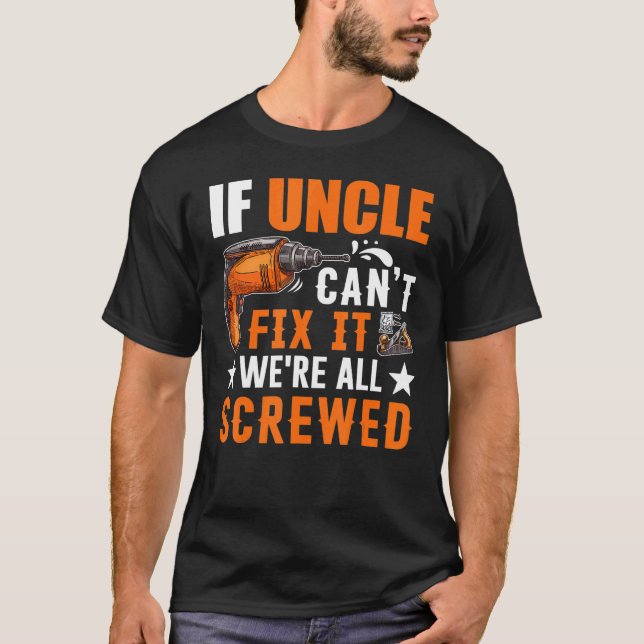 Gift If Uncle Can't Fix it We're All Screwed T-Shirt (Front)