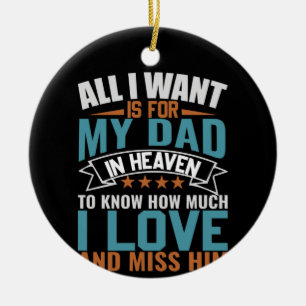 Gifts Dad All I Want For My Dad Ceramic Ornament