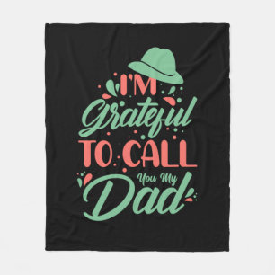 Gifts Dad I Am Grateful To Call You My Dad Fleece Blanket