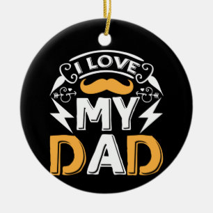 Gifts Dad I Love My Dad Ceramic Ornament