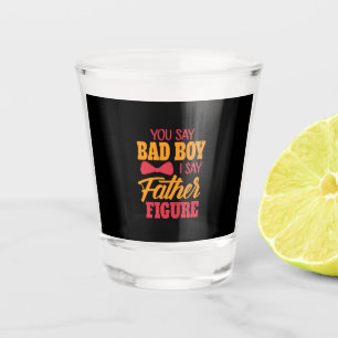 Gifts Dad I Say Father Figure Shot Glass